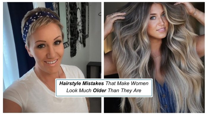 Hairstyle Mistakes That Make Women Look Much Older Than They Are