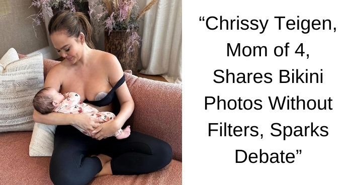 Chrissy Teigen, Mom of 4, Shares Bikini Photos Without Filters, Sparks Debate