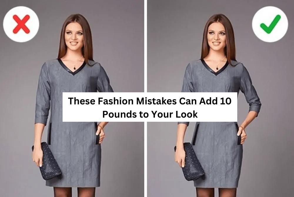 These Fashion Mistakes Can Add 10 Pounds to Your Look