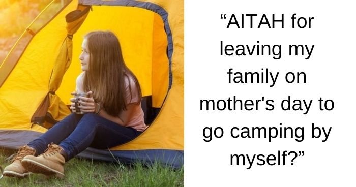 AITA for leaving my family on mother’s day to go camping by myself?