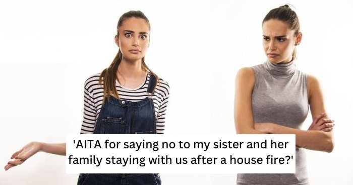 ‘AITA for saying no to my sister and her family staying with us after a house fire?’