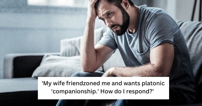 ‘My wife friend zoned me and wants platonic ‘companionship.’ How do I respond?’ MAJOR UPDATE