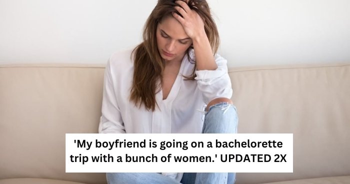‘My boyfriend is going on a bachelorette trip with a bunch of women.’ UPDATED 2X