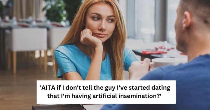 WIBTA by not telling a guy I’ve been dating for a month that I’m having artificial insemination to be a single mother?