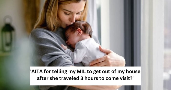 “AITA for telling my MIL to get out of my house after she traveled 3 hours to come visit?”
