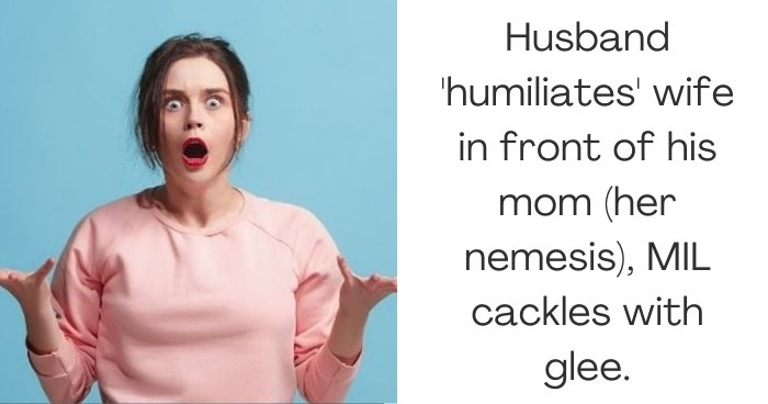 Husband 'humiliates' wife in front of his mom (her nemesis), MIL cackles with glee.