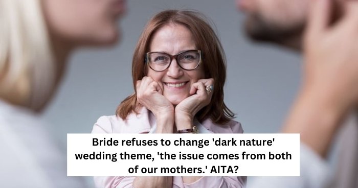 Bride refuses to change 'dark nature' wedding theme, 'the issue comes from both of our mothers.' AITA?