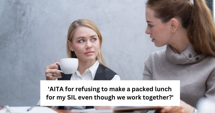 'AITA for refusing to make a packed lunch for my SIL even though we work together?'