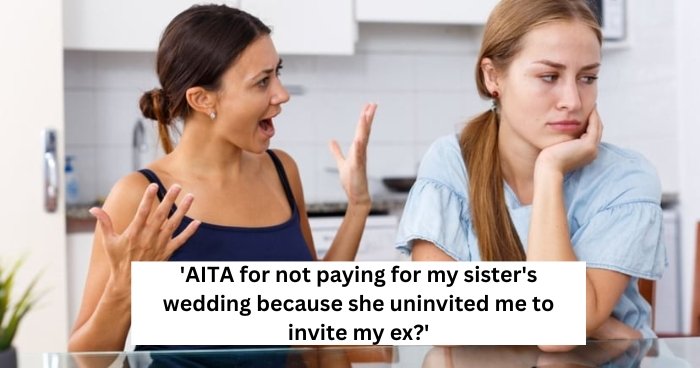 'AITA for not paying for my sister's wedding because she uninvited me to invite my ex?'