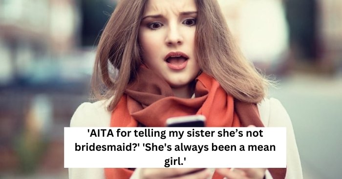 'AITA for telling my sister she’s not bridesmaid?' 'She's always been a mean girl.'