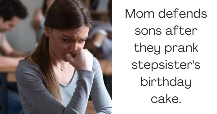 Mom defends sons after they prank stepsister's birthday cake.