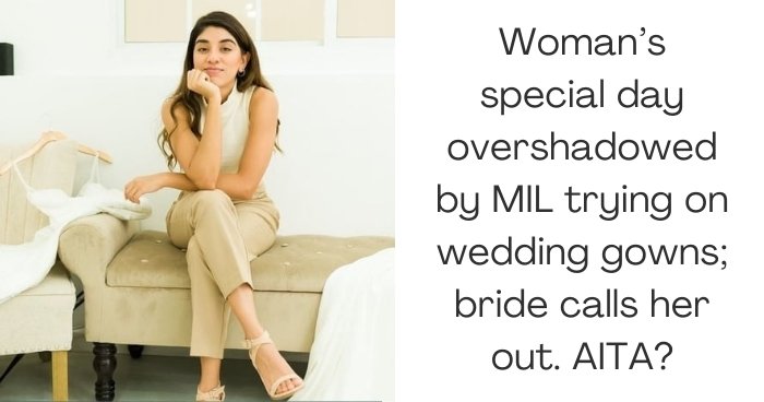 Woman’s special day overshadowed by MIL trying on wedding gowns; bride calls her out. AITA?