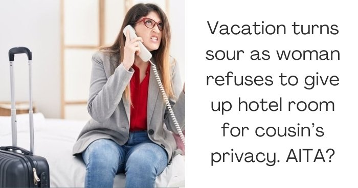 Vacation turns sour as woman refuses to give up hotel room for cousin’s privacy. AITA?
