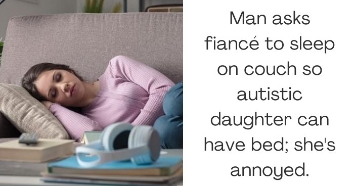 Man asks fiancé to sleep on couch so autistic daughter can have bed; she's annoyed.
