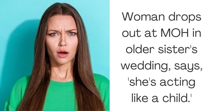 Woman drops out at MOH in older sister's wedding, says, 'she's acting like a child.'