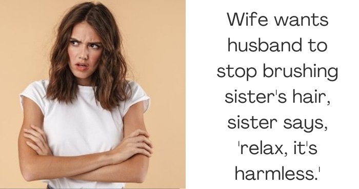 Wife wants husband to stop brushing sister's hair, sister says, 'relax, it's harmless.'
