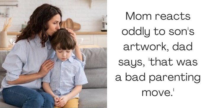 Mom reacts oddly to son's artwork, dad says, 'that was a bad parenting move.'