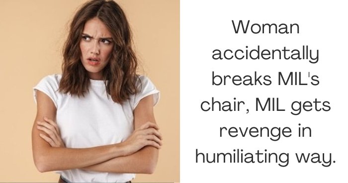 Woman accidentally breaks MIL's chair, MIL gets revenge in humiliating way.