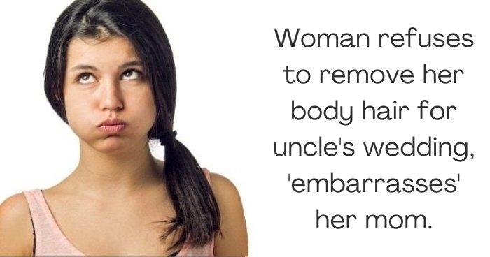 Woman refuses to remove her body hair for uncle's wedding, 'embarrasses' her mom.