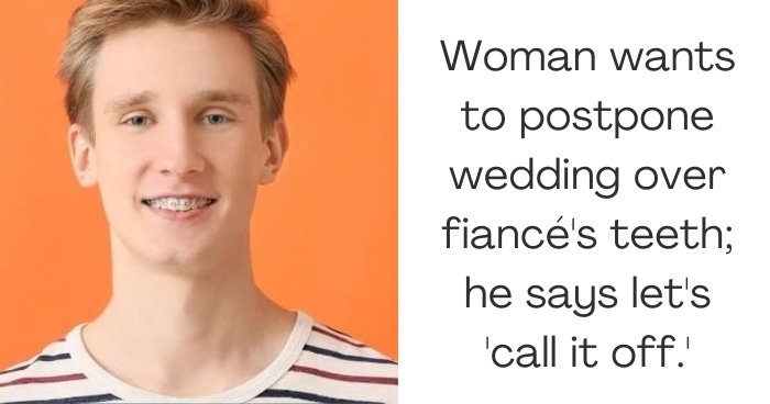 Woman wants to postpone wedding over fiancé's teeth; he says let's 'call it off.'