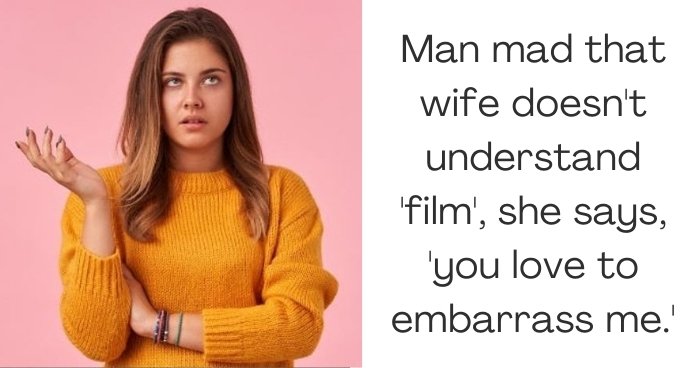 Man mad that wife doesn't understand 'film', she says, 'you love to embarrass me.'