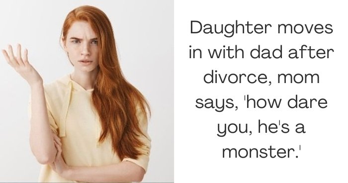 Daughter moves in with dad after divorce, mom says, 'how dare you, he's a monster.'