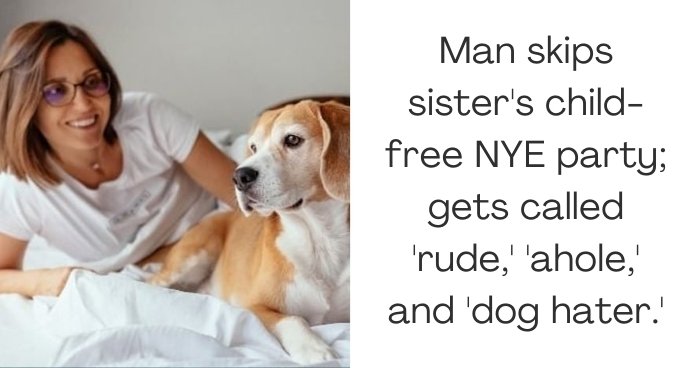 Man skips sister's child-free NYE party; gets called 'rude,' 'ahole,' and 'dog hater.'