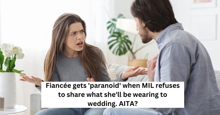 Fiancée gets 'paranoid' when MIL refuses to share what she'll be wearing to wedding. AITA?