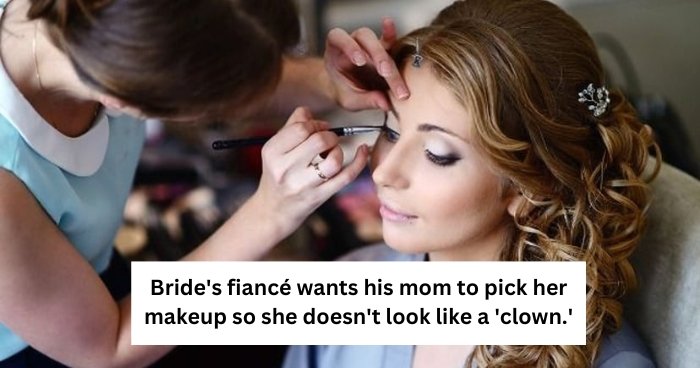 Bride's fiancé wants his mom to pick her makeup so she doesn't look like a 'clown.'