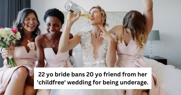 22 yo bride bans 20 yo friend from her 'childfree' wedding for being underage.