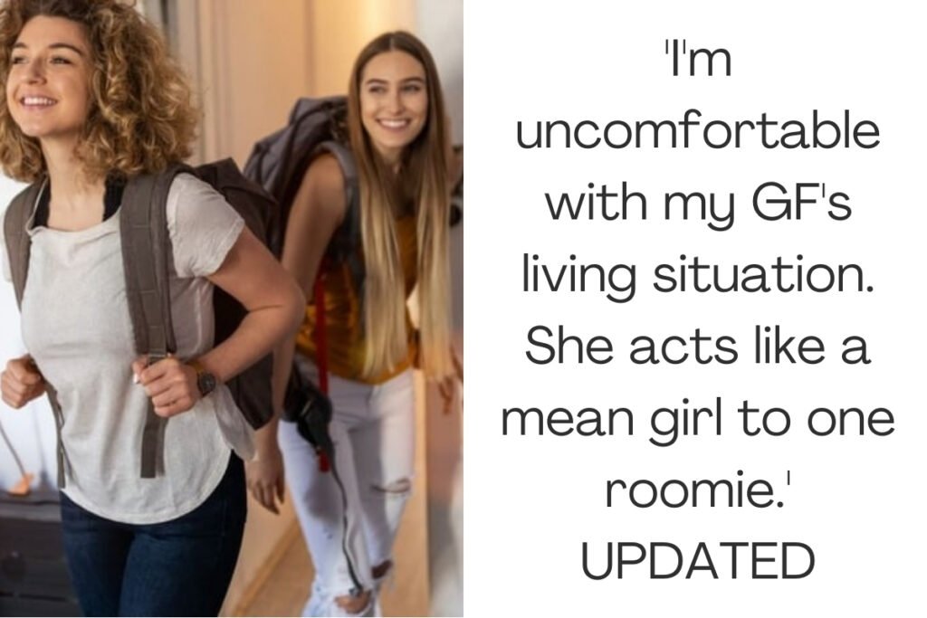 'I'm uncomfortable with my GF's living situation. She acts like a mean girl to one roomie.' UPDATED