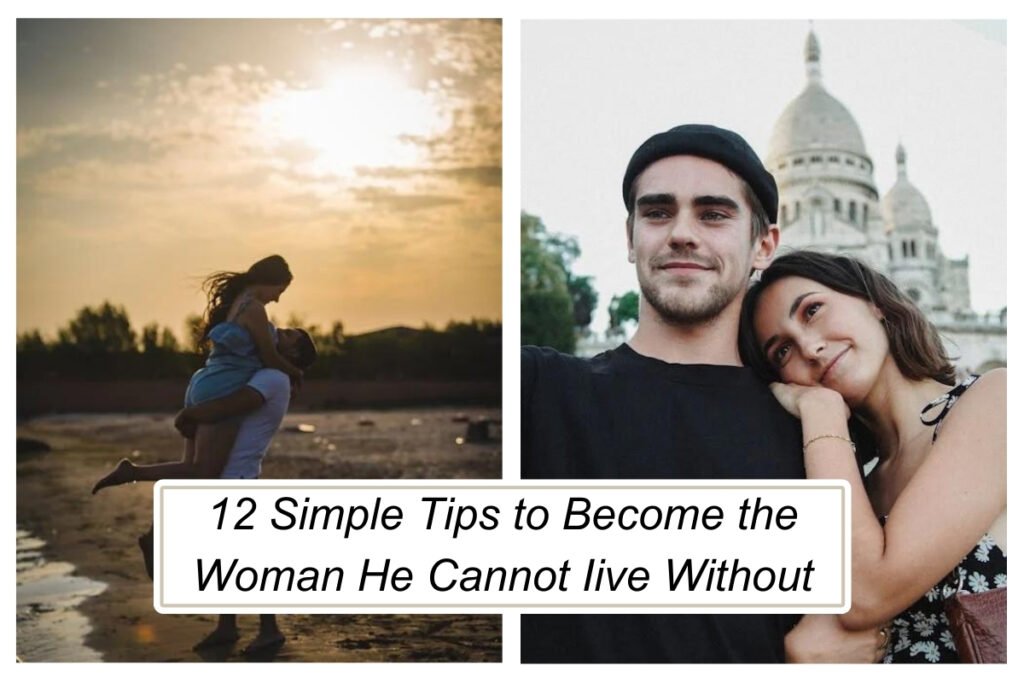 12 Simple Tips to Become the Woman He Cannot Iive Without