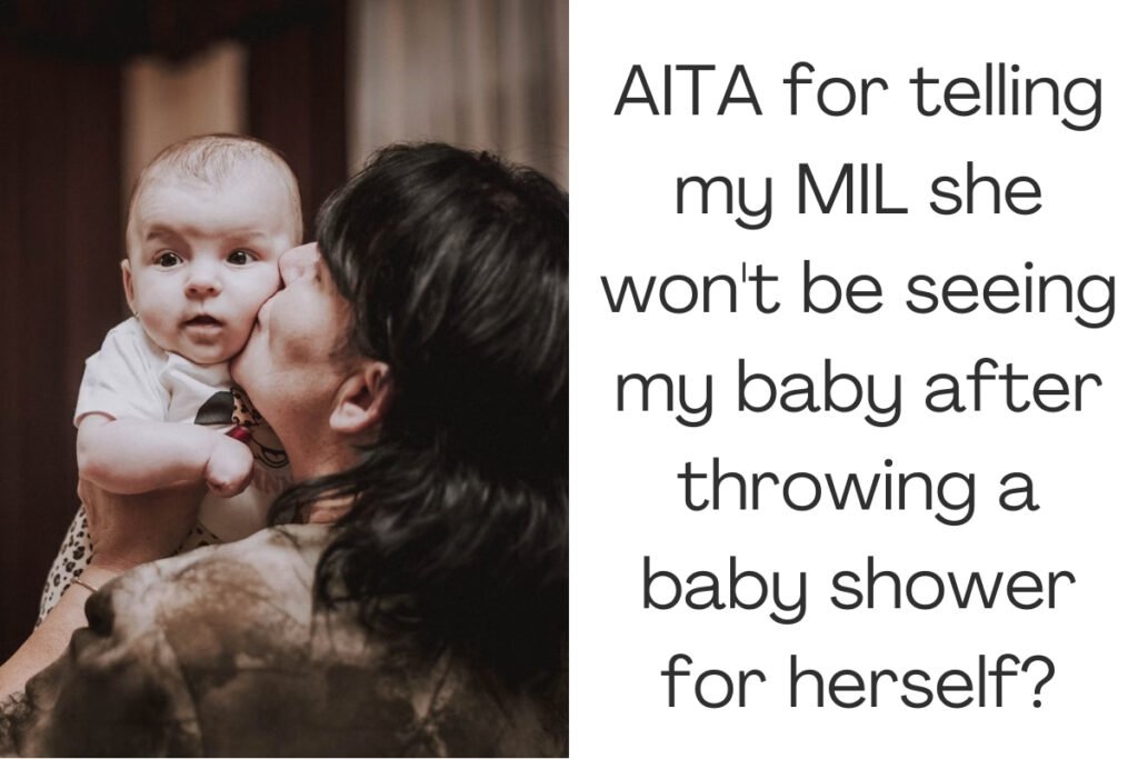 AITA for telling my MIL she won't be seeing my baby after throwing a baby shower for herself?