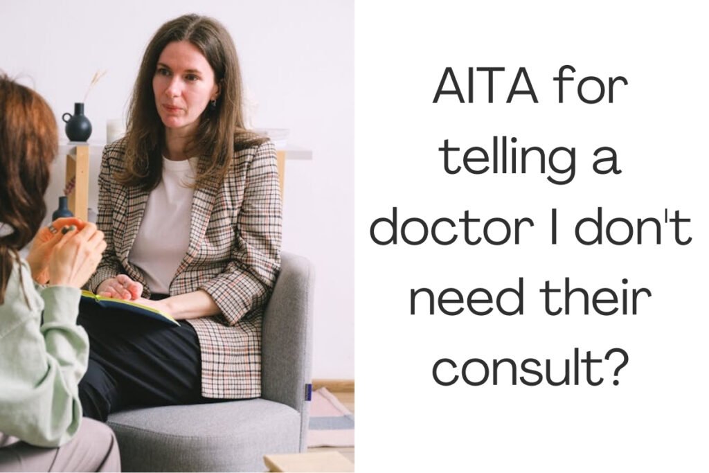 AITA for telling a doctor I don't need their consult?