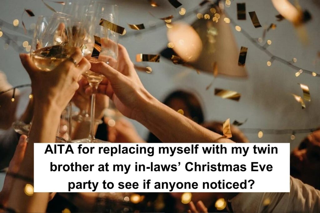 AITA for replacing myself with my twin brother at my in-laws’ Christmas Eve party to see if anyone noticed?