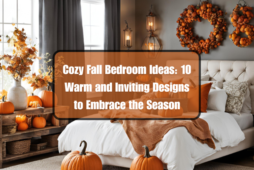 Cozy Fall Bedroom Ideas: 10 Warm and Inviting Designs to Embrace the Season